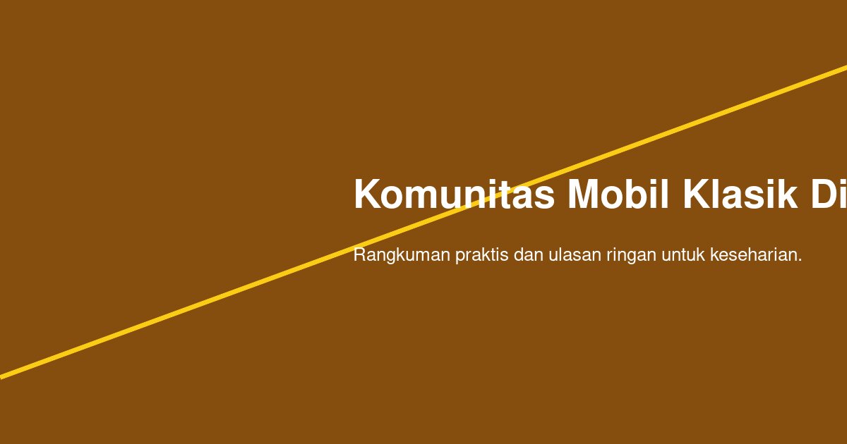Bagaimana Komunitas Mobil Klasik di Indonesia Membantu Perawatan Harian?